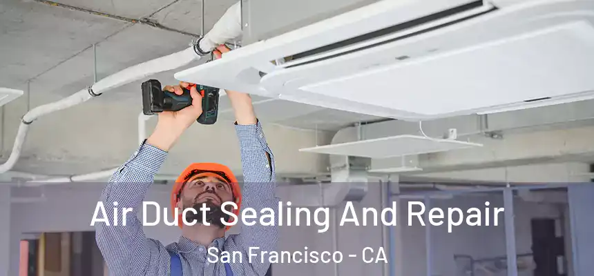 Air Duct Sealing And Repair San Francisco - CA