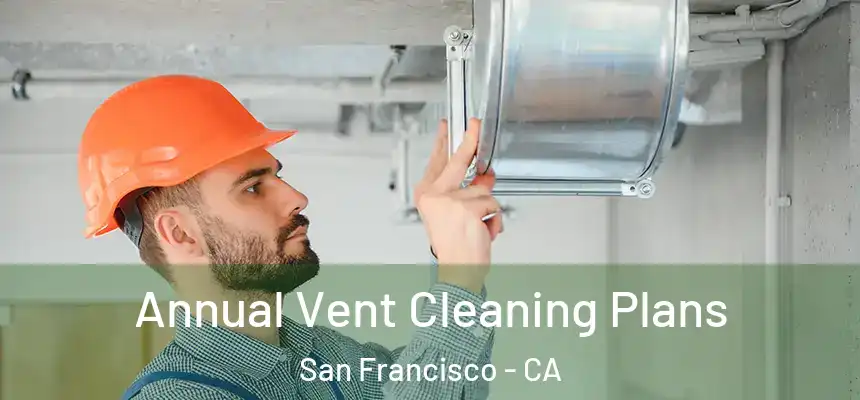 Annual Vent Cleaning Plans San Francisco - CA