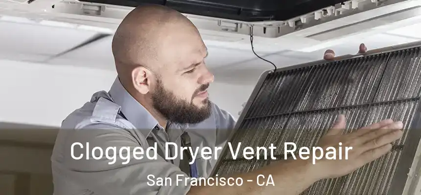 Clogged Dryer Vent Repair San Francisco - CA
