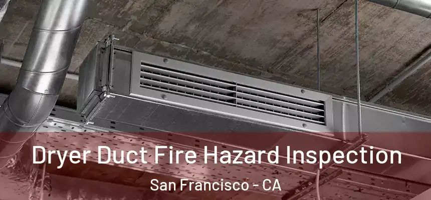  Dryer Duct Fire Hazard Inspection San Francisco - CA