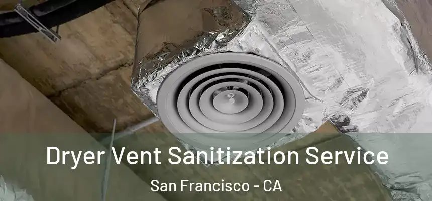 Dryer Vent Sanitization Service San Francisco - CA