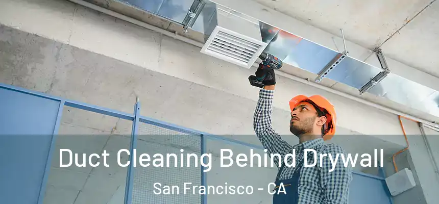 Duct Cleaning Behind Drywall San Francisco - CA
