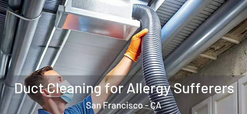 Duct Cleaning for Allergy Sufferers San Francisco - CA