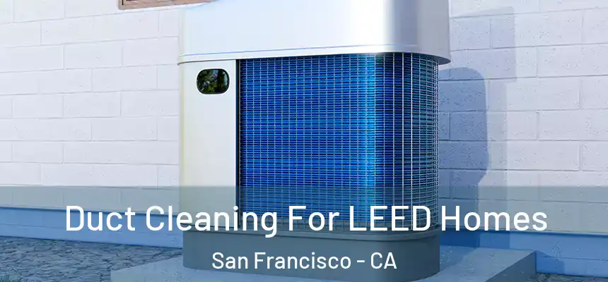 Duct Cleaning For LEED Homes San Francisco - CA