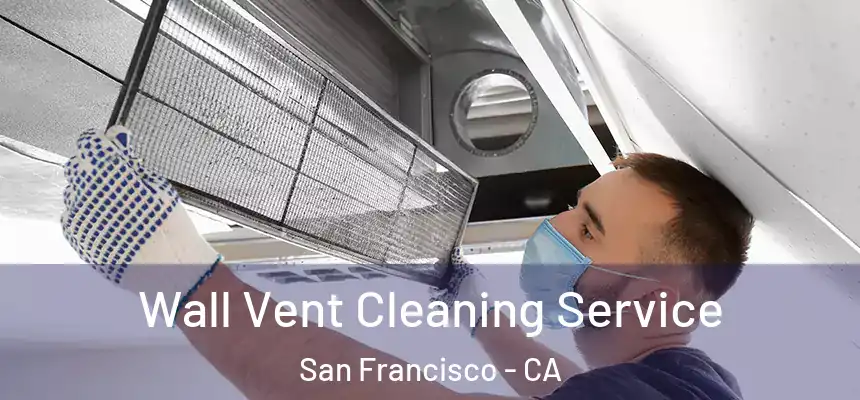 Wall Vent Cleaning Service San Francisco - CA